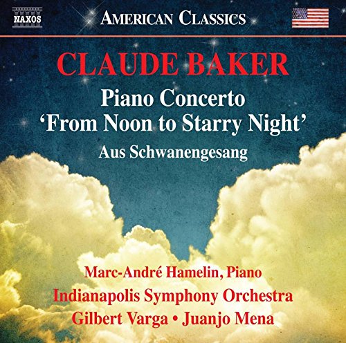 Baker, C.: Piano Concerto, "From Noon to Starry Night" / Aus Schwanengesang (M.-A. Hamelin, Indianapolis Symphony, Varga, Mena)