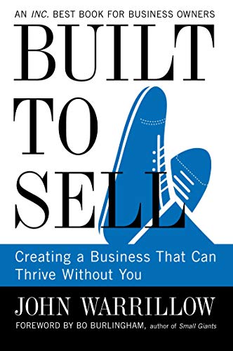 Built to Sell: Creating a Business That Can Thrive Without You Built to Sell: Creating a Business That Can Thrive Without You