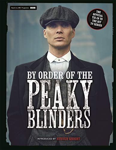 By Order Of The Peaky Blinders: The Official Companion to the Hit TV Series By Order Of The Peaky Blinders: The Official Companion to the Hit TV Series