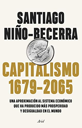 Capitalismo (1679-2065): Una aproximación al sistema económico que ha producido más prosperidad y desigualdad en el mundo (Ariel) Capitalismo (1679-2065): Una aproximación al sistema económico que ha producido más prosperidad y desigualdad en el mundo (Ariel)