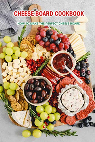 Cheese Board Cookbook: How to Make the Perfect Cheese Board: Platters and Boards (English Edition)
