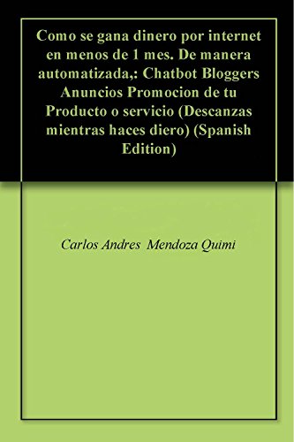 Como se gana dinero por internet en menos de 1 mes. De manera automatizada,: Chatbot Bloggers Anuncios Promocion de tu Producto o servicio (Descanzas mientras haces diero) Como se gana dinero por internet en menos de 1 mes. De manera automatizada,: Chatbot Bloggers Anuncios Promocion de tu Producto o servicio (Descanzas mientras haces diero)