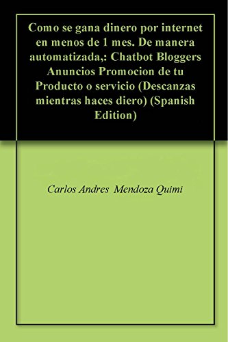 Como se gana dinero por internet en menos de 1 mes. De manera automatizada,: Chatbot Bloggers Anuncios Promocion de tu Producto o servicio (Descanzas mientras haces diero)