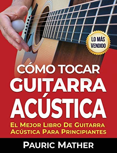 Cómo Tocar Guitarra Acústica: El Mejor Libro De Guitarra Acústica Para Principiantes