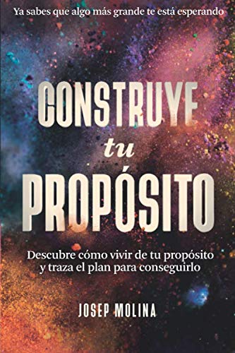 CONSTRUYE TU PROPÓSITO: Descubre cómo vivir de tu propósito y traza el plan para conseguirlo (VIVE TU LEYENDA)