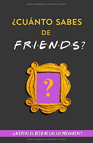 ¿Cuánto sabes de Friends?: ¿Aceptas el reto de las 120 preguntas? Libro de Friends para fans de Friends. Libro de Friends en español. Libro de la serie Friends tv. Regalo original para novia