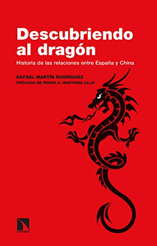 Descubriendo al dragón: Historia de las relaciones entre España y China: 304 (Investigación y Debate)