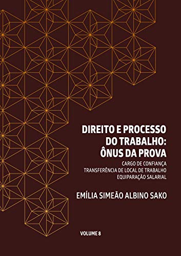 DIREITO E PROCESSO DO TRABALHO: ÔNUS DA PROVA: CARGO DE CONFIANÇA. TRANSFERÊNCIA DE LOCAL DE TRABALHO. EQUIPARAÇÃO SALARIAL (Portuguese Edition) DIREITO E PROCESSO DO TRABALHO: ÔNUS DA PROVA: CARGO DE CONFIANÇA. TRANSFERÊNCIA DE LOCAL DE TRABALHO. EQUIPARAÇÃO SALARIAL (Portuguese Edition)