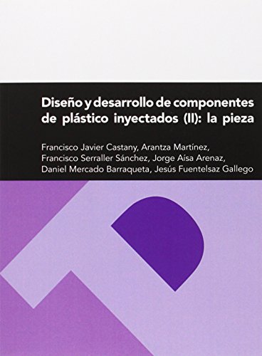 Diseño y desarrollo de componentes de plástico inyectados (II): la pieza: 238 (Textos Docentes) Diseño y desarrollo de componentes de plástico inyectados (II): la pieza: 238 (Textos Docentes)