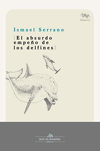 EL ABSURDO EMPEÑO DE LOS DELFINES: 1 (TEATRO) EL ABSURDO EMPEÑO DE LOS DELFINES: 1 (TEATRO)
