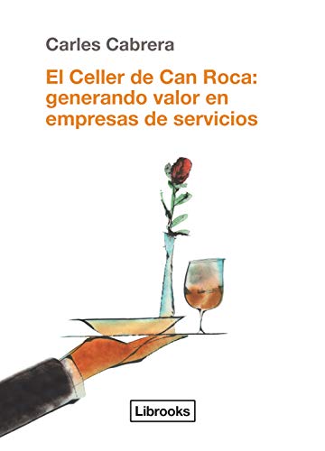 El Celler de Can Roca: generando valor en empresas de servicios (Cooking Librooks nº 1) El Celler de Can Roca: generando valor en empresas de servicios (Cooking Librooks nº 1)