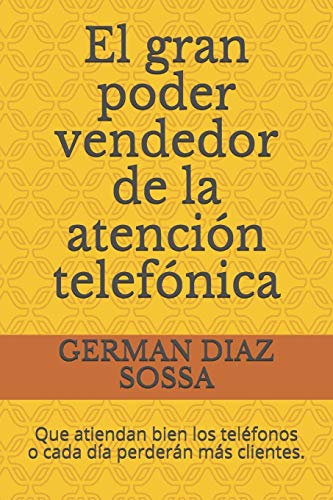 El gran poder vendedor de la atención telefónica: Que atiendan bien los teléfonos o cada día perderán más clientes. El gran poder vendedor de la atención telefónica: Que atiendan bien los teléfonos o cada día perderán más clientes.