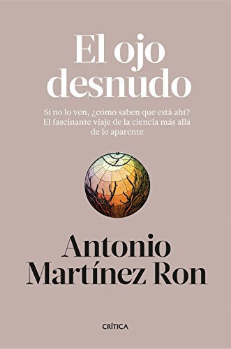 El ojo desnudo: Si no lo ven, ¿cómo saben que está ahí? El fascinante viaje de la ciencia más allá de lo aparente El ojo desnudo: Si no lo ven, ¿cómo saben que está ahí? El fascinante viaje de la ciencia más allá de lo aparente