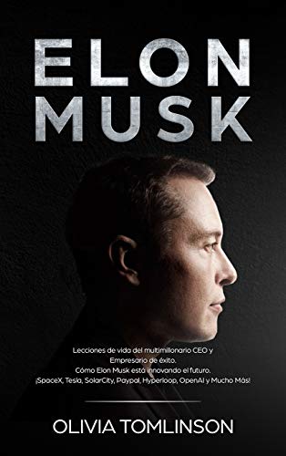Elon Musk: Lecciones de vida del multimillonario CEO y Empresario de éxito. Cómo Elon Musk está innovando el futuro. ¡SpaceX, Tesla, SolarCity, Paypal, Hyperloop, OpenAI y Mucho Más! (Spanish Edition) Elon Musk: Lecciones de vida del multimillonario CEO y Empresario de éxito. Cómo Elon Musk está innovando el futuro. ¡SpaceX, Tesla, SolarCity, Paypal, Hyperloop, OpenAI y Mucho Más! (Spanish Edition)