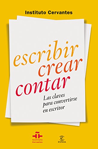 Escribir crear contar: Las claves para convertirse en escritor (GUÍAS PRÁCTICAS DEL INSTITUTO CERVANTES)