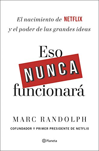 Eso nunca funcionará: El nacimiento de Netflix y el poder de las grandes ideas Eso nunca funcionará: El nacimiento de Netflix y el poder de las grandes ideas