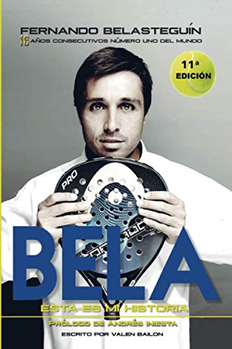 Fernando Belasteguín. Esta Es Mi Historia (Biografias): 13 años consecutivos número 1 del mundo Fernando Belasteguín. Esta Es Mi Historia (Biografias): 13 años consecutivos número 1 del mundo