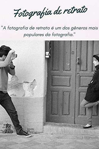Fotografia de retrato: É um iniciante na fotografia de retrato e não sabe por onde começar? Veja essas 16 dicas indispensáveis para ter sucesso nesse estilo fotográfico. (Portuguese Edition) Fotografia de retrato: É um iniciante na fotografia de retrato e não sabe por onde começar? Veja essas 16 dicas indispensáveis para ter sucesso nesse estilo fotográfico. (Portuguese Edition)