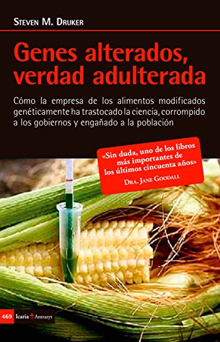 Genes alterados, verdad adulterada: Cómo la empresa de los alimentos modificados genéticamente ha trastocado la ciencia, corrompido a los gobiernos y engañado a la población (Antrazyt nº 469) Genes alterados, verdad adulterada: Cómo la empresa de los alimentos modificados genéticamente ha trastocado la ciencia, corrompido a los gobiernos y engañado a la población (Antrazyt nº 469)