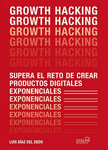 Growth Hacking: Supera el reto de crear productos digitales exponenciales (Social Media) Growth Hacking: Supera el reto de crear productos digitales exponenciales (Social Media)