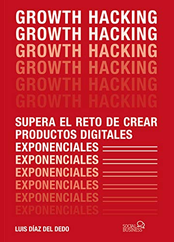 Growth Hacking: Supera el reto de crear productos digitales exponenciales (SOCIAL MEDIA) Growth Hacking: Supera el reto de crear productos digitales exponenciales (SOCIAL MEDIA)