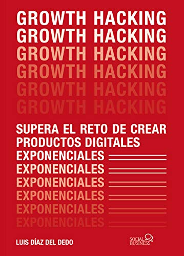 Growth Hacking: Supera el reto de crear productos digitales exponenciales (SOCIAL MEDIA)