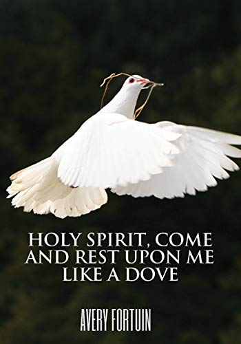 Holy Spirit, Come and Rest Upon me Like a Dove (English Edition)