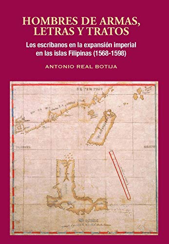 Hombres de armas, letras y tratos. Los primeros escribanos en la expansión imperial en las islas Filipinas (1568-1598) Hombres de armas, letras y tratos. Los primeros escribanos en la expansión imperial en las islas Filipinas (1568-1598)