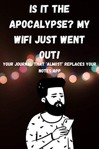 IS IT THE APOCALYPSE? my WIFI JUST WENT OUT!: Your Journal that 'Almost' Replaces your Notes App: Gag Gift - Holiday Gift - Notebook - Journal - 120 Pages