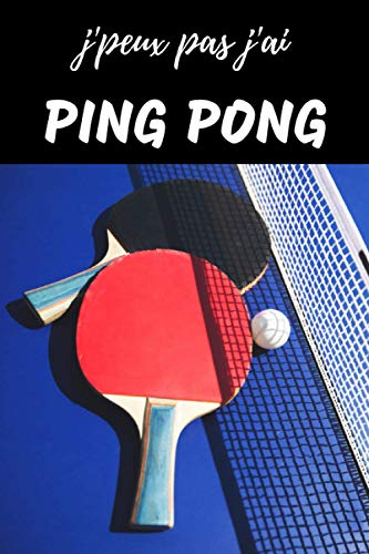 J'peux pas j'ai Ping Pong Carnet de notes pour passionné: | 120 pages lignées | Tennis de Table | Cadeau Anniversaire Noël Homme Enfant Femme Fille Garçon