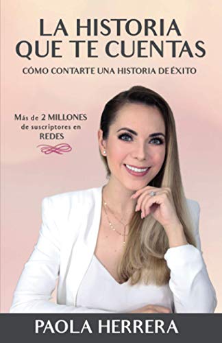 LA HISTORIA QUE TE CUENTAS: Cómo contarte una historia de éxito LA HISTORIA QUE TE CUENTAS: Cómo contarte una historia de éxito