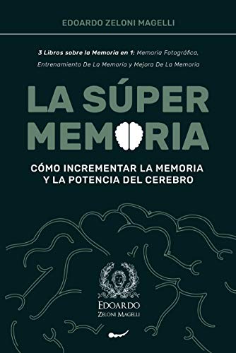 La Súper Memoria: 3 Libros sobre la Memoria en 1: Memoria Fotográfica, Entrenamiento De La Memoria y Mejora De La Memoria - Cómo Incrementar la Memoria y la Potencia del Cerebro La Súper Memoria: 3 Libros sobre la Memoria en 1: Memoria Fotográfica, Entrenamiento De La Memoria y Mejora De La Memoria - Cómo Incrementar la Memoria y la Potencia del Cerebro