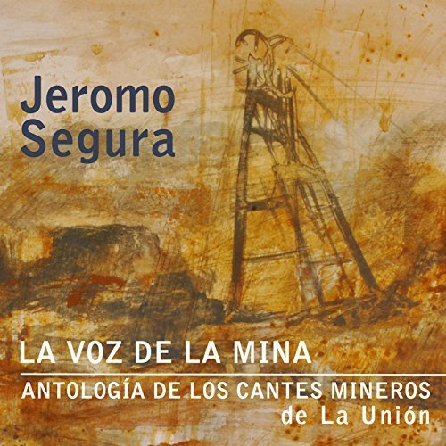 La Voz De La Mina. Antologia de los cantes mineros de La Unión