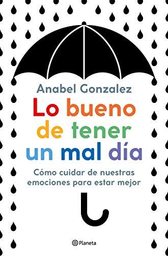 Lo bueno de tener un mal día: Cómo cuidar de nuestras emociones para estar mejor (No Ficción) Lo bueno de tener un mal día: Cómo cuidar de nuestras emociones para estar mejor (No Ficción)