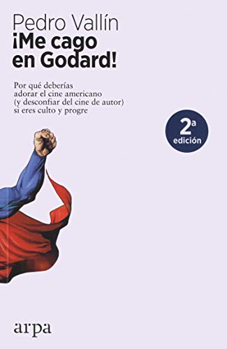 ¡Me cago en Godard!: Por qué deberías adorar el cine americano (y desconfiar del cine de autor) si eres culto y progre ¡Me cago en Godard!: Por qué deberías adorar el cine americano (y desconfiar del cine de autor) si eres culto y progre