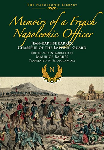 Memoirs of a French Napoleonic Officer: Jean-Baptiste Barres, Chasseur of the Imperial Guard (Napoleonic Library)