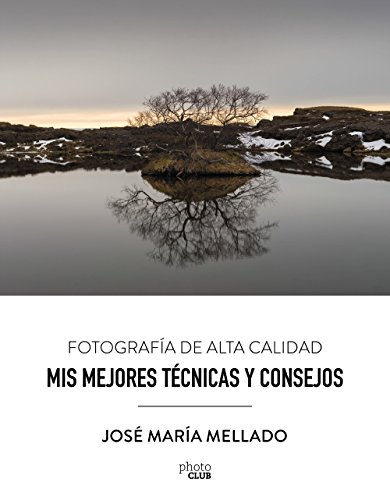 Mis mejores técnicas y consejos. Fotografía de Alta Calidad (Photoclub) Mis mejores técnicas y consejos. Fotografía de Alta Calidad (Photoclub)