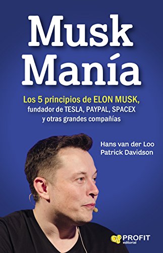 Musk Manía: Los 5 principios de ELON MUSK, fundador de TESLA, PAYPAL, SPACEX y otras grandes compañías