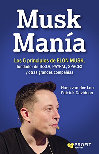 Musk Manía: Los 5 principios de ELON MUSK, fundador de TESLA, PAYPAL, SPACEX y otras grandes compañías Musk Manía: Los 5 principios de ELON MUSK, fundador de TESLA, PAYPAL, SPACEX y otras grandes compañías