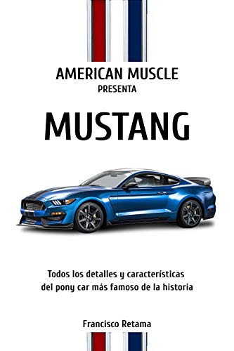 Mustang: Historia, características, ediciones especiales y todos los detalles del muscle car por excelencia. (American Muscle nº 1)