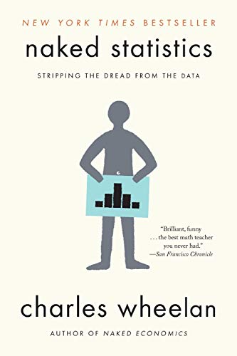 Naked Statistics: Stripping the Dread from the Data Naked Statistics: Stripping the Dread from the Data