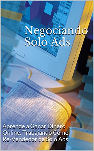 Negociando Solo Ads: Aprende a Ganar Dinero Online, Trabajando Como Re-Vendedor de Solo Ads