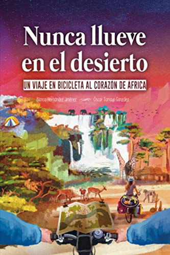 Nunca llueve en el desierto: Un viaje en bicicleta al corazón de África Nunca llueve en el desierto: Un viaje en bicicleta al corazón de África