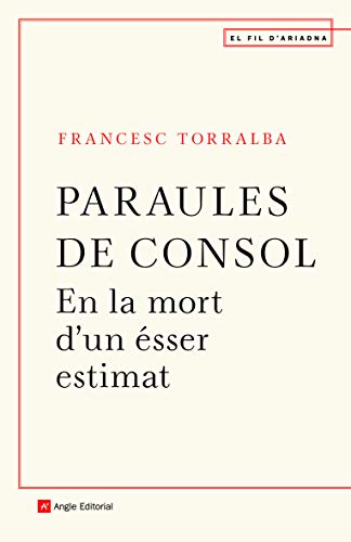 Paraules de consol: En la mort d'un ésser estimat: 119 (El fil d'Ariadna) Paraules de consol: En la mort d'un ésser estimat: 119 (El fil d'Ariadna)