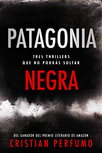 Patagonia Negra: Tres thrillers en la región más remota del mundo Patagonia Negra: Tres thrillers en la región más remota del mundo
