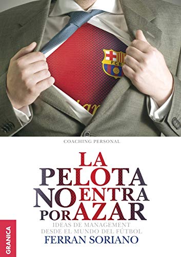 Pelota no entra por azar, La: Ideas De Management Desde El Mundo Del Fútbol Pelota no entra por azar, La: Ideas De Management Desde El Mundo Del Fútbol