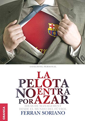 Pelota no entra por azar, La: Ideas De Management Desde El Mundo Del Fútbol