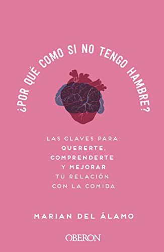 ¿Por qué como si no tengo hambre?: Las claves para quererte, comprenderte y mejorar tu relación con la comida ¿Por qué como si no tengo hambre?: Las claves para quererte, comprenderte y mejorar tu relación con la comida