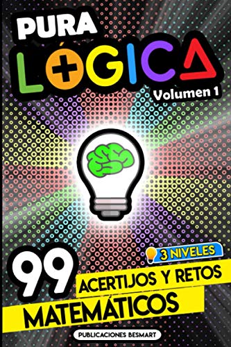 Pura Lógica (Volumen 1): 99 Acertijos y Retos Matemáticos en 3 Niveles | Diviértete con Juegos de Ingenio y Enigmas de Matemáticas para Niños y Adultos Pura Lógica (Volumen 1): 99 Acertijos y Retos Matemáticos en 3 Niveles | Diviértete con Juegos de Ingenio y Enigmas de Matemáticas para Niños y Adultos