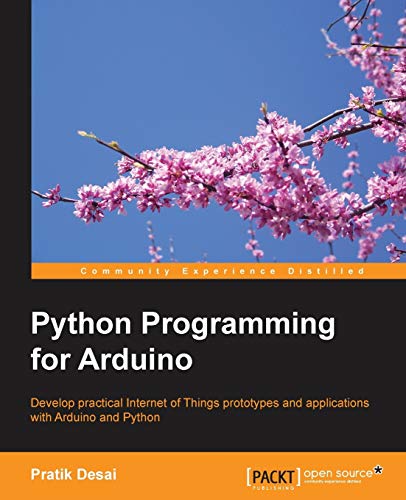 Python Programming for Arduino: Develop practical Internet of Things prototypes and applications with Arduino and Python